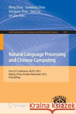 Natural Language Processing and Chinese Computing: First Ccf Conference, Nlpcc 2012, Beijing, China, October 31-November 5, 2012. Proceedings