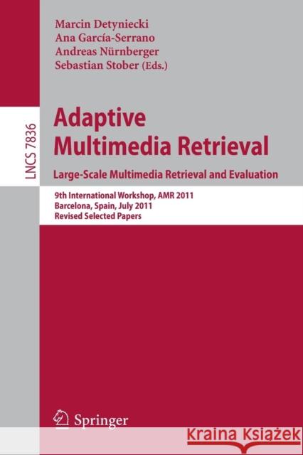 Adaptive Multimedia Retrieval. Large-Scale Multimedia Retrieval and Evaluation: 9th International Workshop, AMR 2011, Barcelona, Spain, July 18-19, 2011, Revised Selected Papers