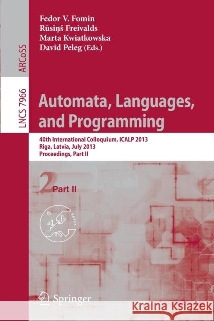 Automata, Languages, and Programming: 40th International Colloquium, ICALP 2013, Riga, Latvia, July 8-12, 2013, Proceedings, Part II