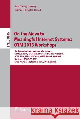 On the Move to Meaningful Internet Systems: OTM 2013 Workshops: Confederated International Workshops: OTM Academy, OTM Industry Case Studies Program, ACM, EI2N, ISDE, META4eS, ORM, SeDeS, SINCOM, SMS 