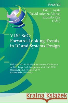 VLSI-SoC: Forward-Looking Trends in IC and Systems Design: 18th IFIP WG 10.5/IEEE International Conference on Very Large Scale Integration, VLSI-SoC 2010, Madrid, Spain, September 27-29, 2010, Revised