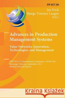 Advances in Production Management Systems. Value Networks: Innovation, Technologies, and Management: IFIP WG 5.7 International Conference, APMS 2011, Stavanger, Norway, September 26-28, 2011, Revised 