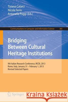 Bridging Between Cultural Heritage Institutions: 9th Italian Research Conference, Ircdl 2013, Rome, Italy, January 31 -- February 1, 2013. Revised Sel