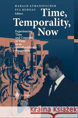 Time, Temporality, Now: Experiencing Time and Concepts of Time in an Interdisciplinary Perspective