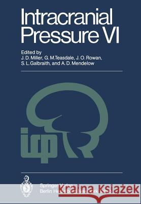 Intracranial Pressure VI: Proceedings of the Sixth International Symposium on Intracranial Pressure, Held in Glasgow, Scotland, June 9-13, 1985