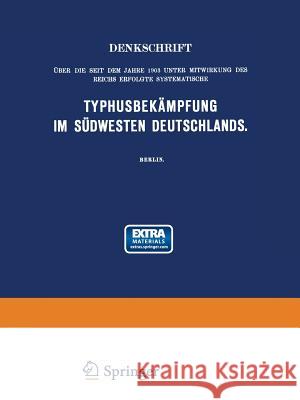 Denkschrift über die seit dem Jahre 1903 unter Mitwirkung des Reichs Erfolgte Systematische Typhusbekämpfung im Südwesten Deutschlands