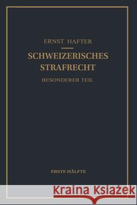 Schweizerisches Strafrecht. Besonderer Teil: Erste Hälfte: Delikte Gegen Leib Und Leben, Gegen Die Freiheit, Gegen Das Geschlechtsleben, Gegen Die Ehr