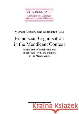 Franciscan Organisation in the Mendicant Context : Formal and informal structures of the friars' lives and ministry in the Middle Ages