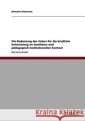 Die Bedeutung des Vaters für die kindliche Entwicklung im familialen und pädagogisch-institutionellen Kontext