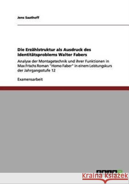 Die Erzählstruktur als Ausdruck des Identitätsproblems Walter Fabers: Analyse der Montagetechnik und ihrer Funktionen in Max Frischs Roman Homo Faber