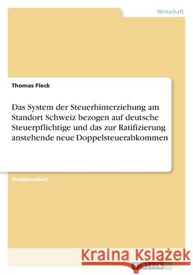 Das System der Steuerhinterziehung am Standort Schweiz bezogen auf deutsche Steuerpflichtige und das zur Ratifizierung anstehende neue Doppelsteuerabkommen