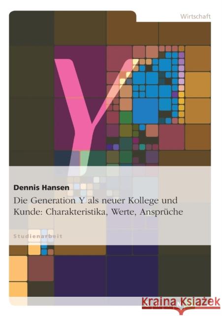 Die Generation Y als neuer Kollege und Kunde: Charakteristika, Werte, Ansprüche