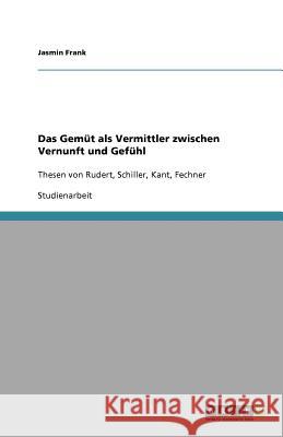 Das Gemüt als Vermittler zwischen Vernunft und Gefühl : Thesen von Rudert, Schiller, Kant, Fechner