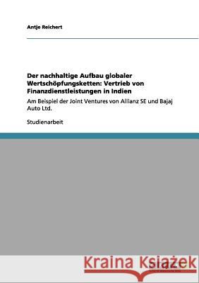 Der nachhaltige Aufbau globaler Wertschöpfungsketten: Vertrieb von Finanzdienstleistungen in Indien: Am Beispiel der Joint Ventures von Allianz SE und