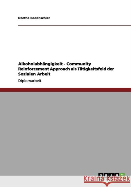 Alkoholabhängigkeit. Community Reinforcement Approach als Tätigkeitsfeld der Sozialen Arbeit
