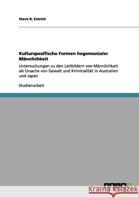 Kulturspezifische Formen hegemonialer Männlichkeit: Untersuchungen zu den Leitbildern von Männlichkeit als Ursache von Gewalt und Kriminalität in Aust