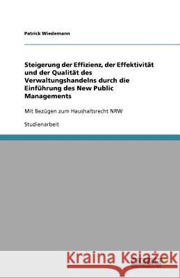 Steigerung der Effizienz, der Effektivität und der Qualität des Verwaltungshandelns durch die Einführung des New Public Managements : Mit Bezügen zum Haushaltsrecht NRW