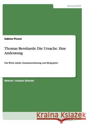 Thomas Bernhards: Die Ursache. Eine Andeutung: Das Werk, Inhalt, Zusammenfassung und Biographie