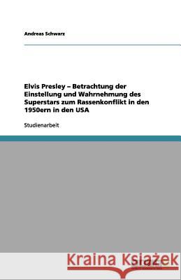 Elvis Presley - Betrachtung der Einstellung und Wahrnehmung des Superstars zum Rassenkonflikt in den 1950ern in den USA