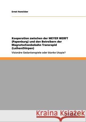 Kooperation zwischen der MEYER WERFT (Papenburg) und den Betreibern der Magnetschwebebahn Transrapid (Lathen/Dörpen): Visionäre Gedankenspiele oder blanke Utopie?