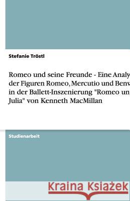 Romeo und seine Freunde - Eine Analyse der Figuren Romeo, Mercutio und Benvolio in der Ballett-Inszenierung Romeo und Julia von Kenneth MacMillan