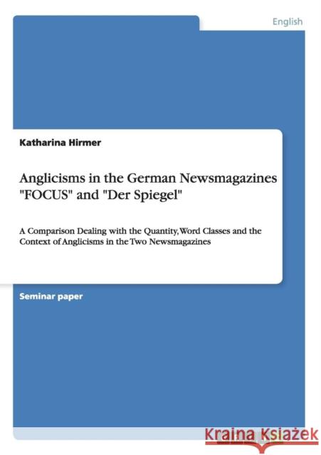 Anglicisms in the German Newsmagazines FOCUS and Der Spiegel: A Comparison Dealing with the Quantity, Word Classes and the Context of Anglicisms in th