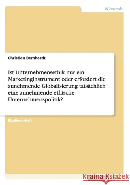 Ist Unternehmensethik nur ein Marketinginstrument oder erfordert die zunehmende Globalisierung tatsächlich eine zunehmende ethische Unternehmenspoliti