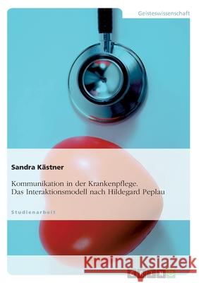 Kommunikation in der Krankenpflege. Das Interaktionsmodell nach Hildegard Peplau