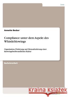 Compliance unter dem Aspekt des Whistleblowings: Organisation, Förderung und Herausforderung einer hinweisgeberfreundlichen Kultur