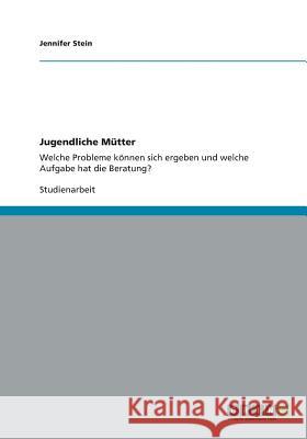 Jugendliche Mütter: Welche Probleme können sich ergeben und welche Aufgabe hat die Beratung?