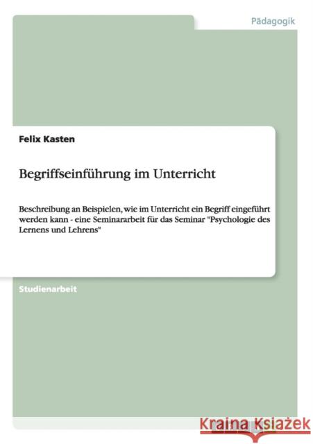 Begriffseinführung im Unterricht: Beschreibung an Beispielen, wie im Unterricht ein Begriff eingeführt werden kann - eine Seminararbeit für das Semina