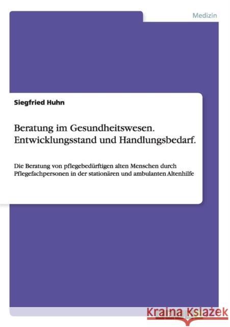 Beratung im Gesundheitswesen. Entwicklungsstand und Handlungsbedarf.: Die Beratung von pflegebedürftigen alten Menschen durch Pflegefachpersonen in de