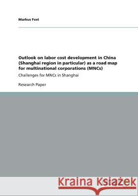 Outlook on labor cost development in China (Shanghai region in particular) as a road map for multinational corporations (MNCs): Challenges for MNCs in