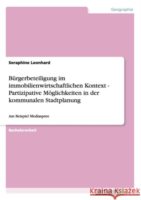 Bürgerbeteiligung im immobilienwirtschaftlichen Kontext - Partizipative Möglichkeiten in der kommunalen Stadtplanung: Am Beispiel Mediaspree