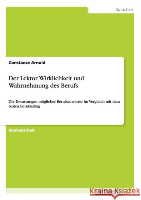 Der Lektor. Wirklichkeit und Wahrnehmung des Berufs: Die Erwartungen möglicher Berufsanwärter im Vergleich mit dem realen Berufsalltag