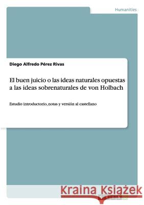 El buen juicio o las ideas naturales opuestas a las ideas sobrenaturales de von Holbach: Estudio introductorio, notas y versión al castellano