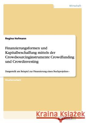 Finanzierungsformen und Kapitalbeschaffung mittels der Crowdsourcinginstrumente Crowdfunding und Crowdinvesting: Dargestellt am Beispiel zur Finanzier