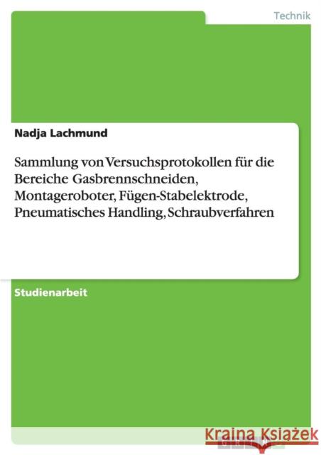 Sammlung von Versuchsprotokollen für die Bereiche Gasbrennschneiden, Montageroboter, Fügen-Stabelektrode, Pneumatisches Handling, Schraubverfahren