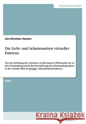 Die Licht- und Schattenseiten virtueller Existenz.: Von der Erhellung der Existenz in Karl Jaspers Philosophie bis zu ihrer Verdunklung durch die Vers