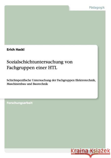 Sozialschichtuntersuchung von Fachgruppen einer HTL: Schichtspezifische Untersuchung der Fachgruppen Elektrotechnik, Maschinenbau und Bautechnik