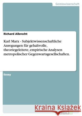 Karl Marx - Subjektwissenschaftliche Anregungen für gehaltvolle, theoriegeleitete, empirische Analysen metropolischer Gegenwartsgesellschaften.