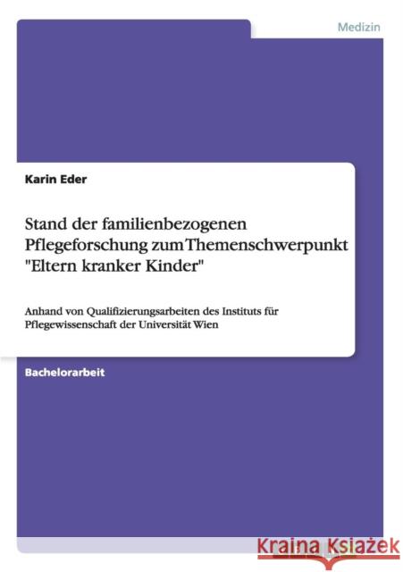 Stand der familienbezogenen Pflegeforschung zum Themenschwerpunkt Eltern kranker Kinder: Anhand von Qualifizierungsarbeiten des Instituts für Pflegewi