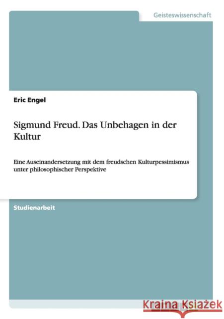 Sigmund Freud. Das Unbehagen in der Kultur: Eine Auseinandersetzung mit dem freudschen Kulturpessimismus unter philosophischer Perspektive