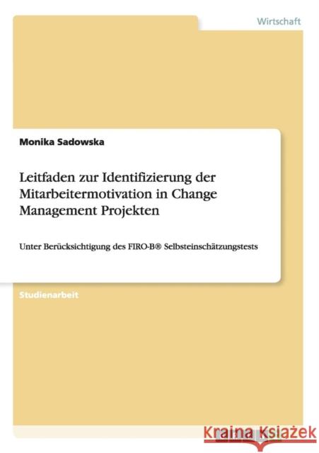 Leitfaden zur Identifizierung der Mitarbeitermotivation in Change Management Projekten: Unter Berücksichtigung des FIRO-B(R) Selbsteinschätzungstests
