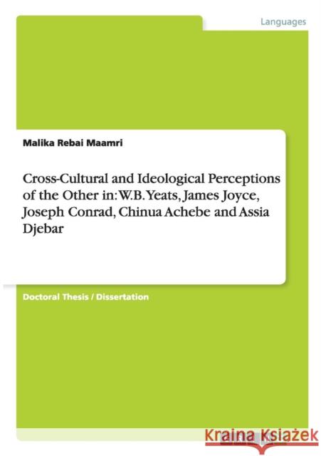 Cross-Cultural and Ideological Perceptions of the Other in: W.B. Yeats, James Joyce, Joseph Conrad, Chinua Achebe and Assia Djebar