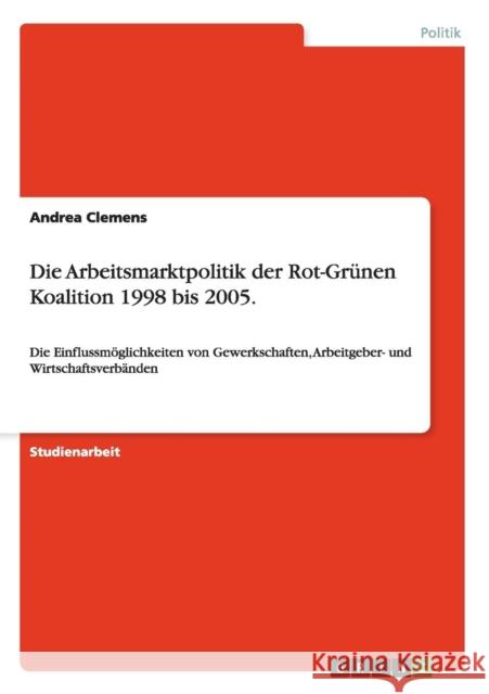 Die Arbeitsmarktpolitik der Rot-Grünen Koalition 1998 bis 2005.: Die Einflussmöglichkeiten von Gewerkschaften, Arbeitgeber- und Wirtschaftsverbänden