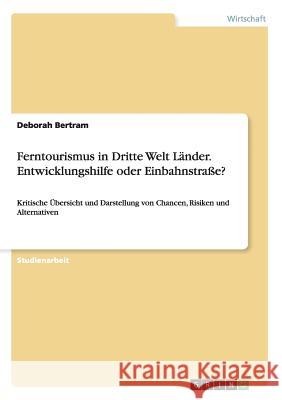 Ferntourismus in Dritte Welt Länder. Entwicklungshilfe oder Einbahnstraße?: Kritische Übersicht und Darstellung von Chancen, Risiken und Alternativen