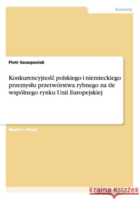 Konkurencyjnośc polskiego i niemieckiego przemyslu przetwórstwa rybnego na tle wspólnego rynku Unii Europejskiej