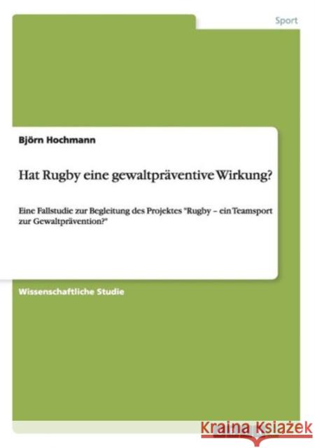 Hat Rugby eine gewaltpräventive Wirkung?: Eine Fallstudie zur Begleitung des Projektes Rugby - ein Teamsport zur Gewaltprävention?