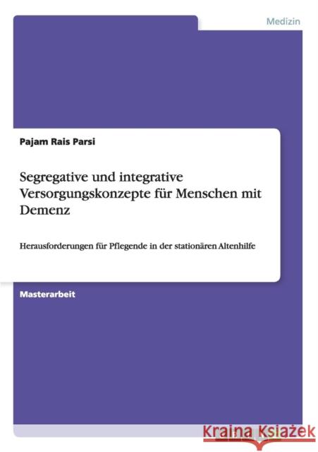 Segregative und integrative Versorgungskonzepte für Menschen mit Demenz: Herausforderungen für Pflegende in der stationären Altenhilfe